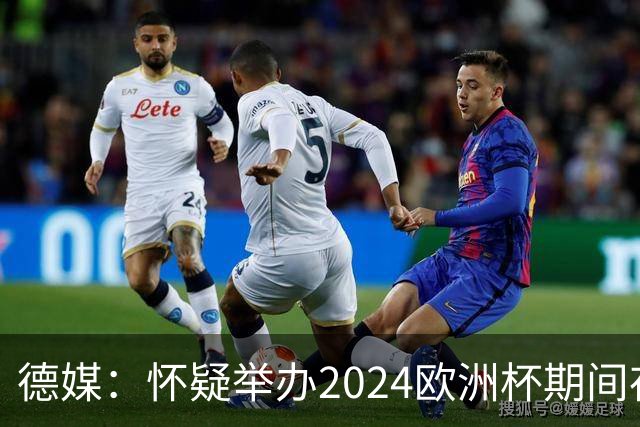 德媒：怀疑举办2024欧洲杯期间存在非法福利，德国足协总部遭搜查